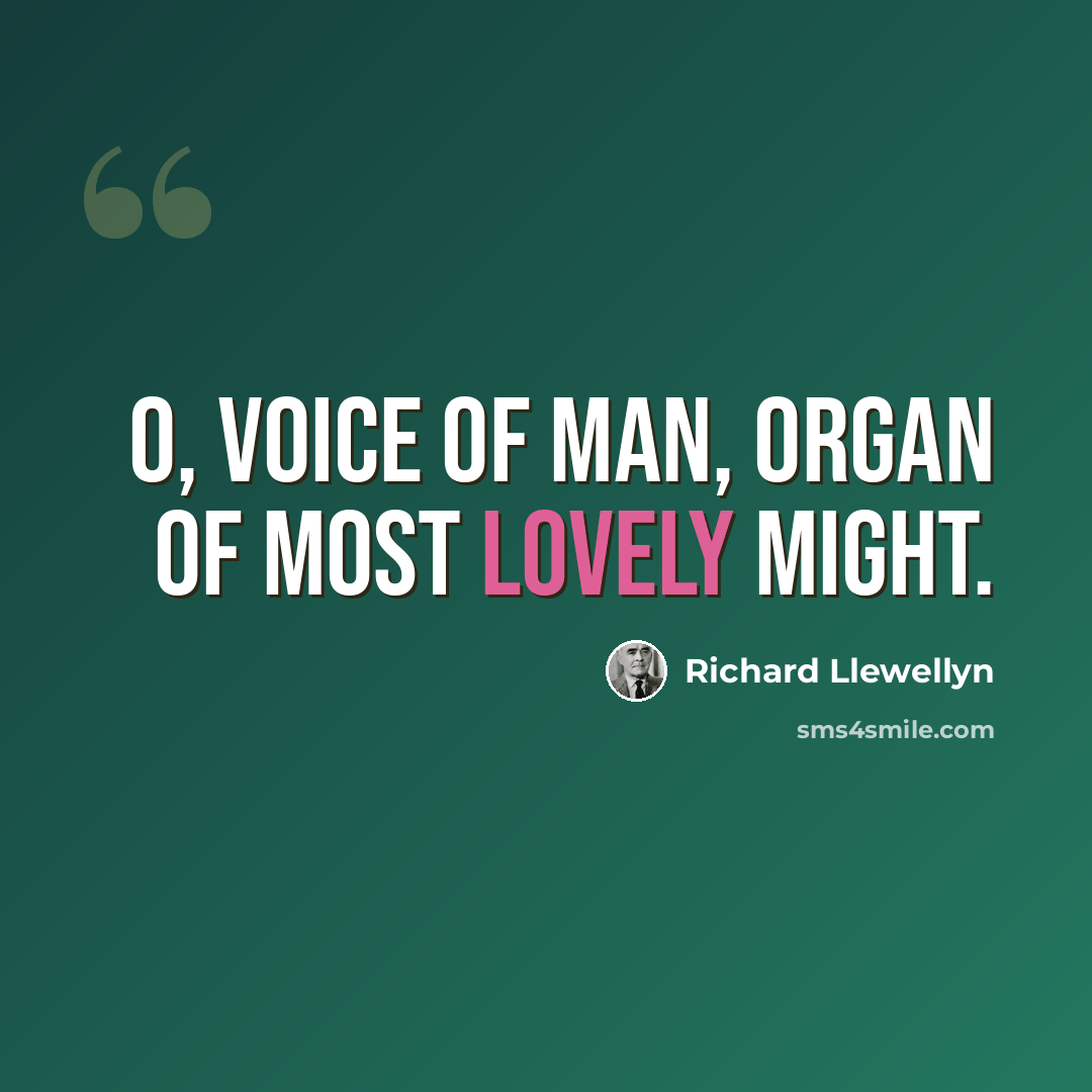 “O, Voice of Man, organ of most lovely might.” quote by Richard Llewellyn