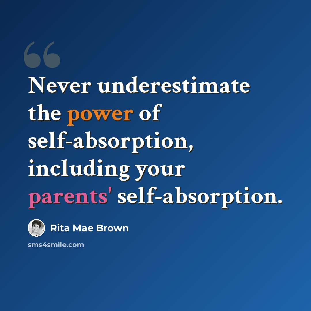 “Never underestimate the power of self-absorption, including your parents' self-absorption.” quote by Rita Mae Brown