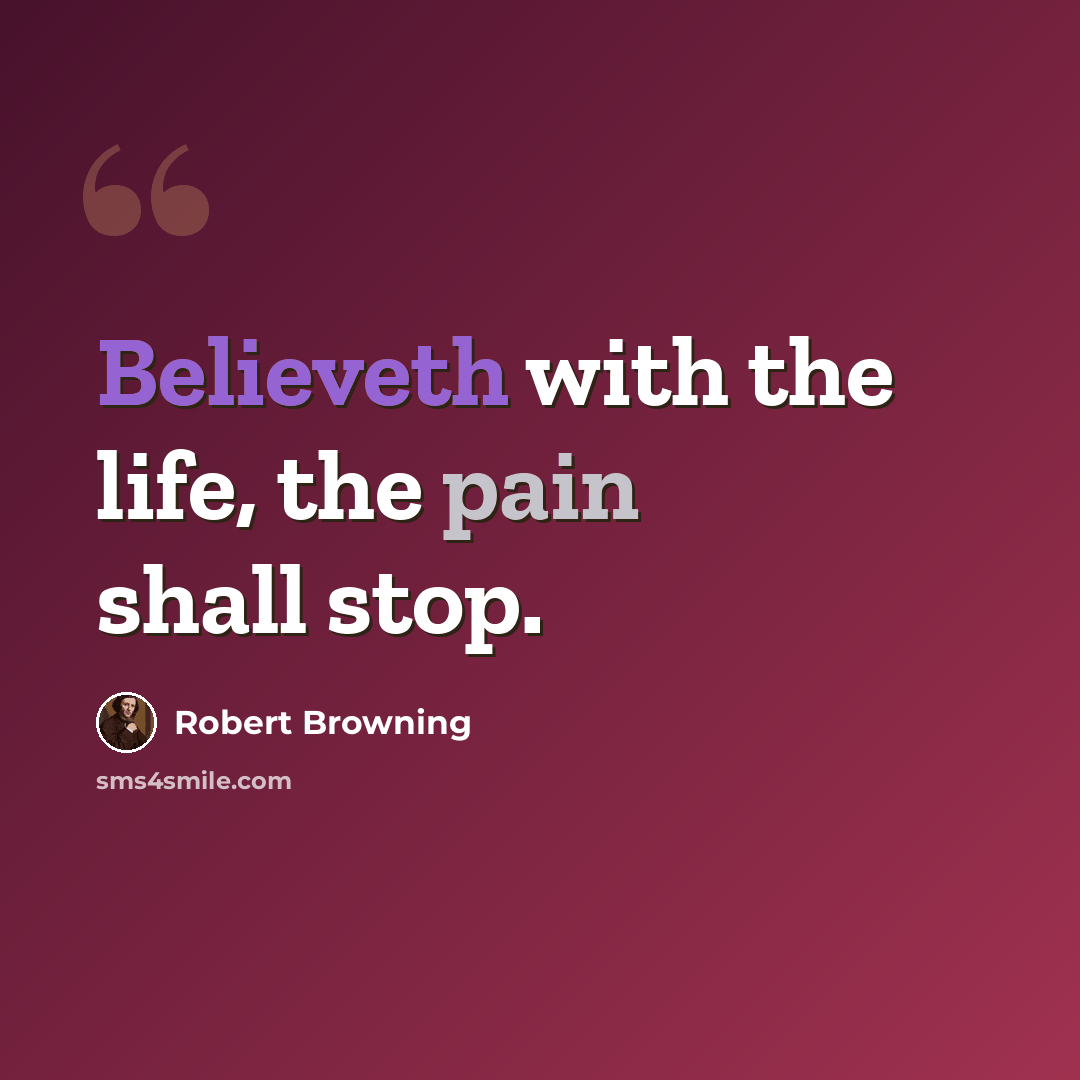 “Believeth with the life, the pain shall stop.” quote by Robert Browning