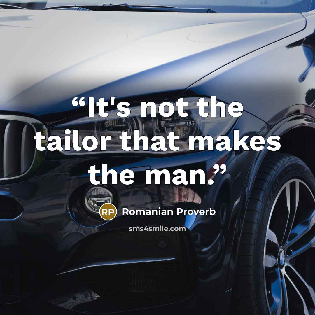 “It's not the tailor that makes the man.” quote by Romanian proverb
