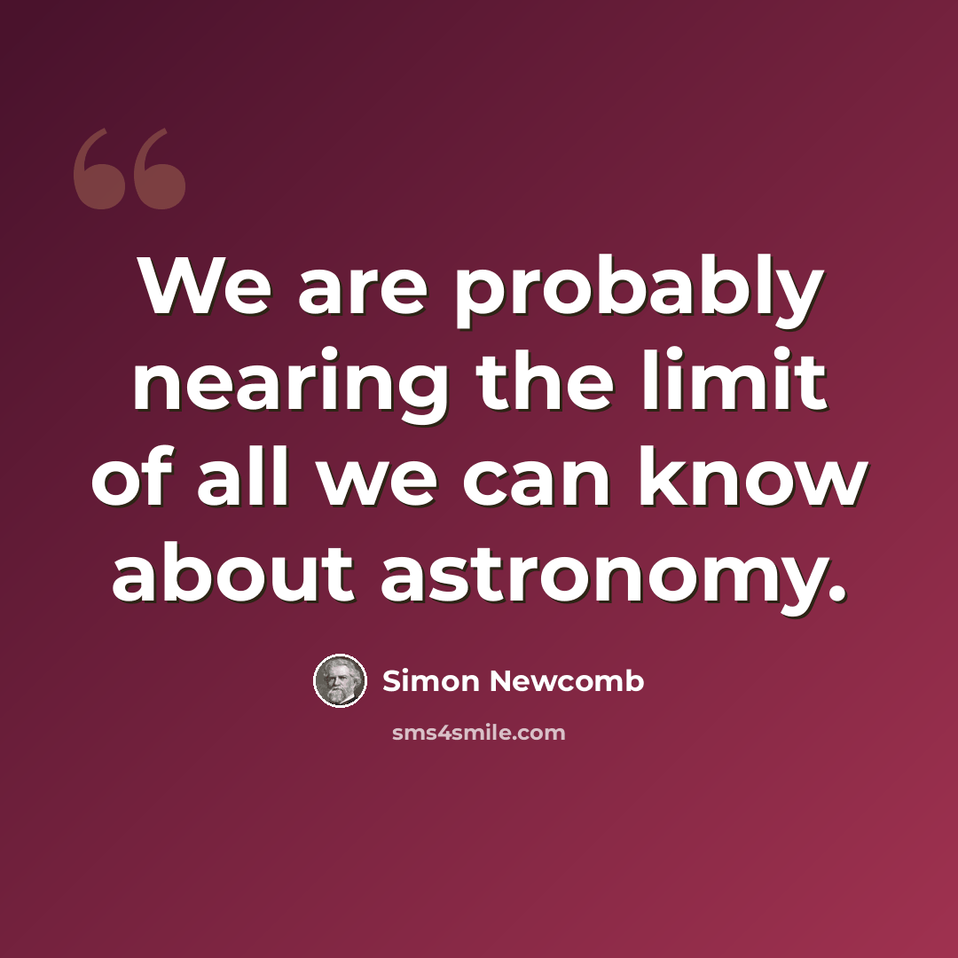 “We are probably nearing the limit of all we can know about astronomy.” quote by Simon Newcomb