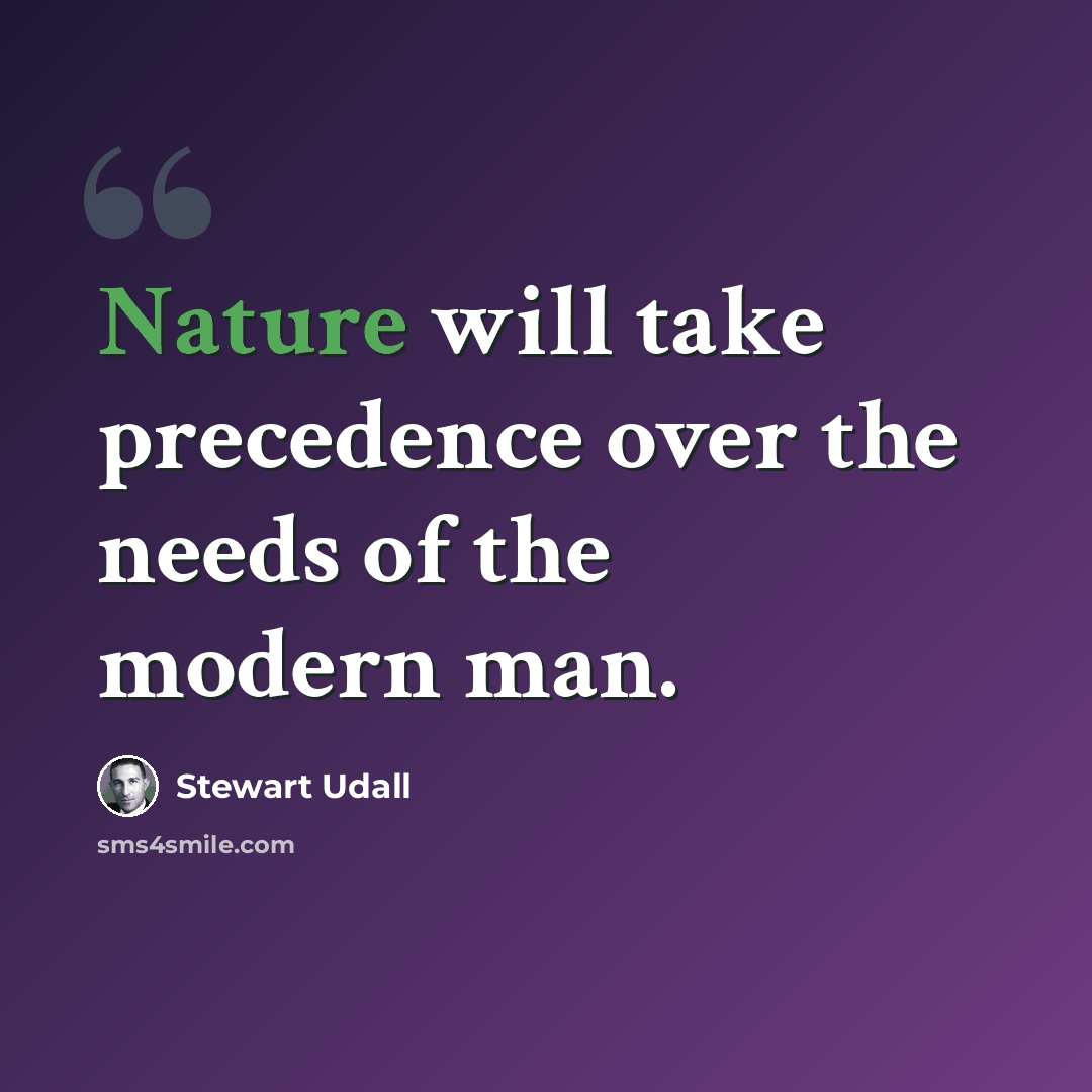 “Nature will take precedence over the needs of the modern man.” quote by Stewart Udall