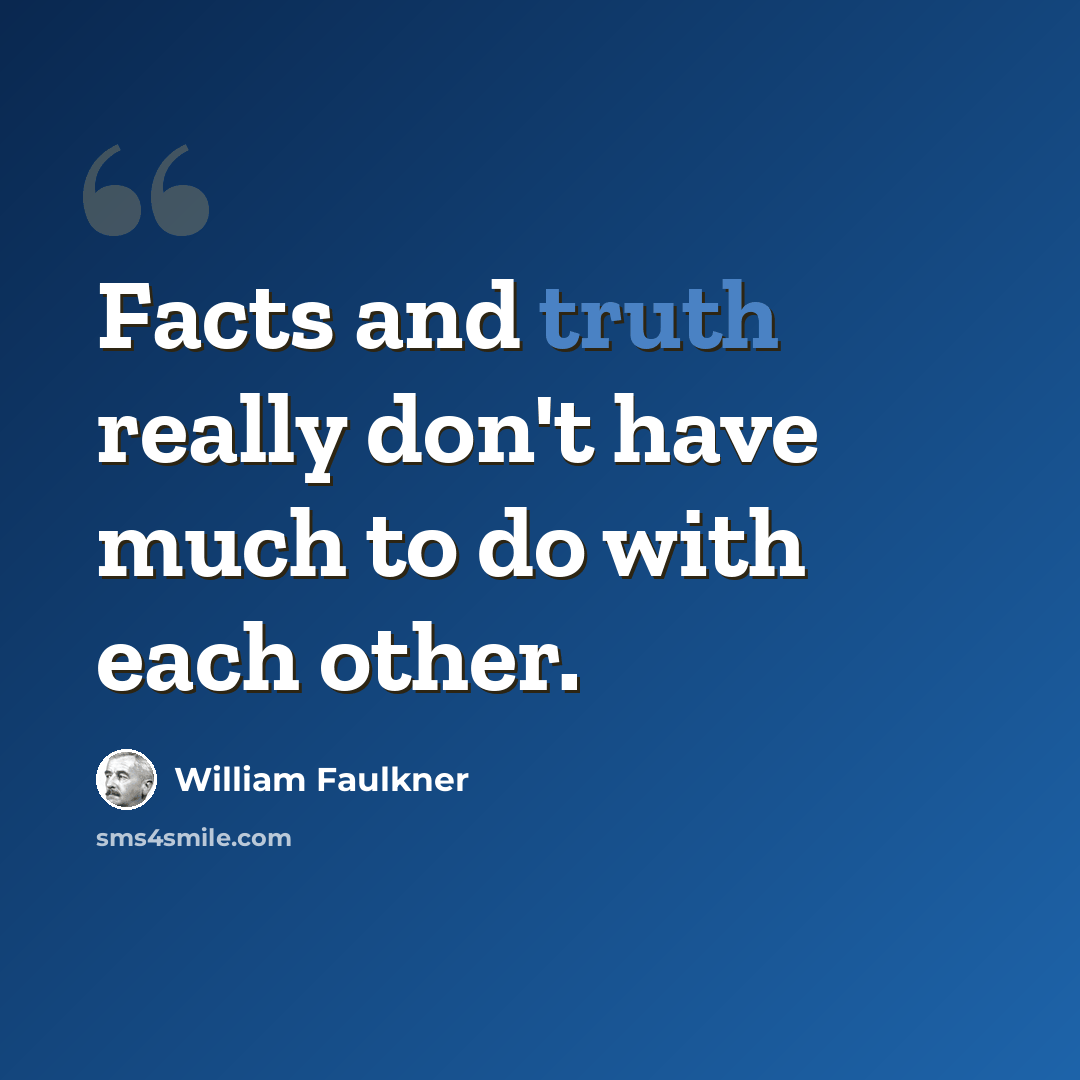 “Facts and truth really don't have much to do with each other.” quote by William Faulkner
