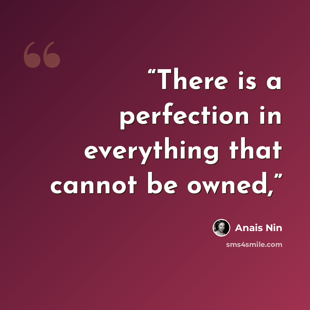 “There is a perfection in everything that cannot be owned,” quote by Anaïs Nin