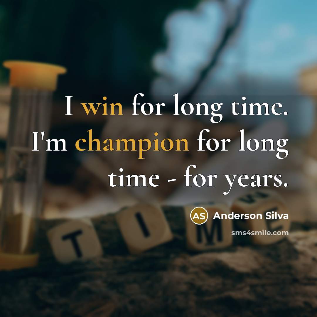 “I win for long time. I'm champion for long time - for years.” quote by Anderson Silva