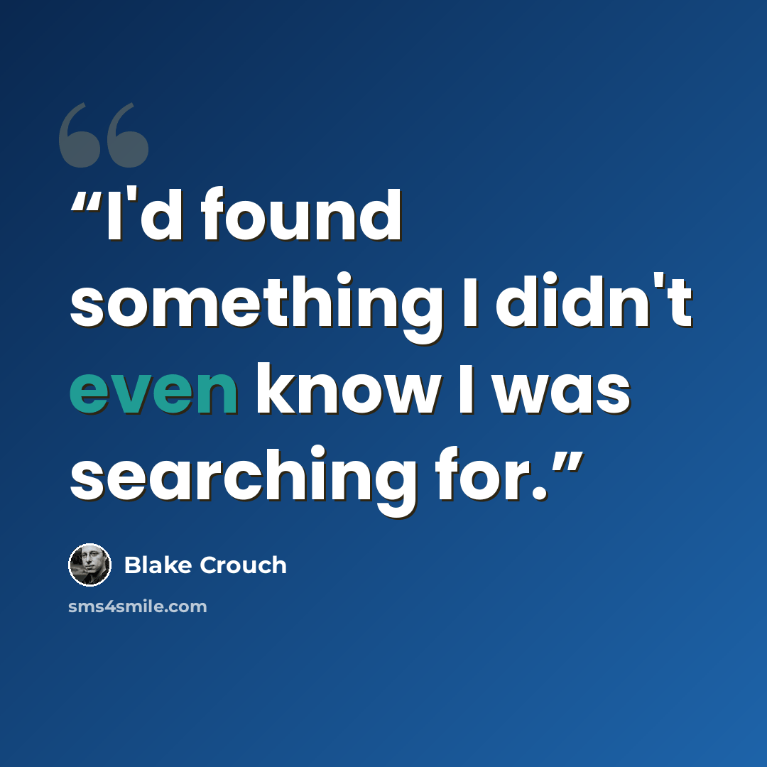 “I'd found something I didn't even know I was searching for.” quote by Blake Crouch