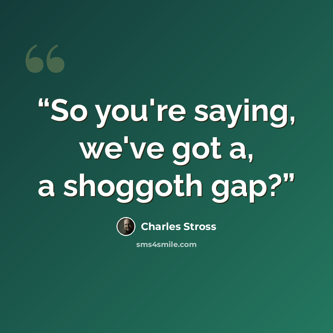 “So you're saying, we've got a, a shoggoth gap?” quote by Charles Stross