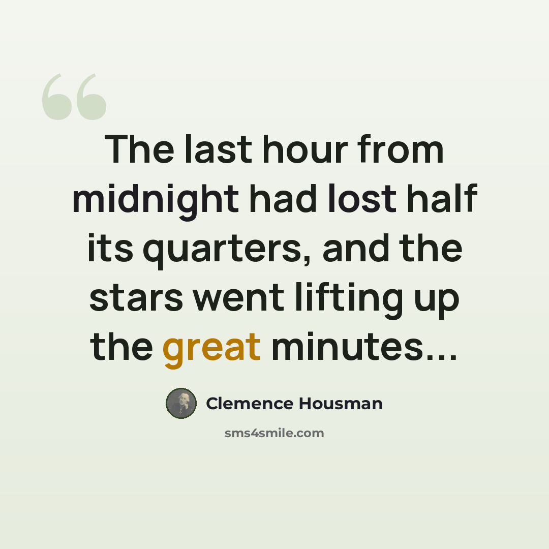 “The last hour from midnight had lost half its quarters, and the stars went lifting up the great minutes...” quote by Clemence Housman