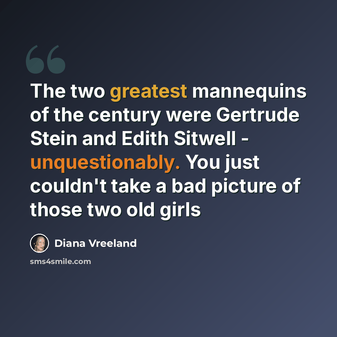 “The two greatest mannequins of the century were Gertrude Stein and Edith Sitwell - unquestionably. You just couldn't take a bad picture of those two old girls” quote by Diana Vreeland