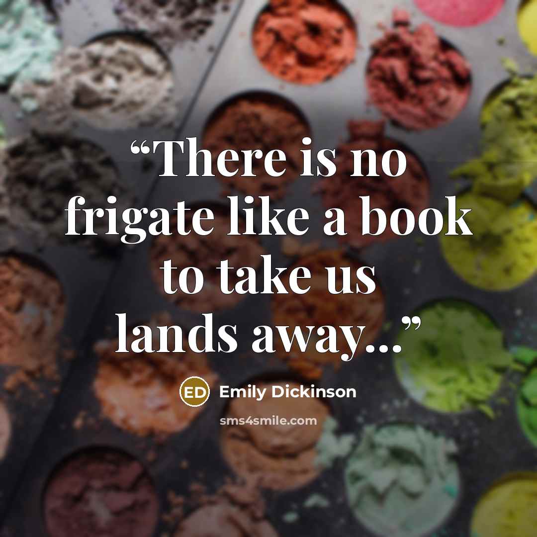 “There is no frigate like a book to take us lands away...” quote by Emily Dickinson