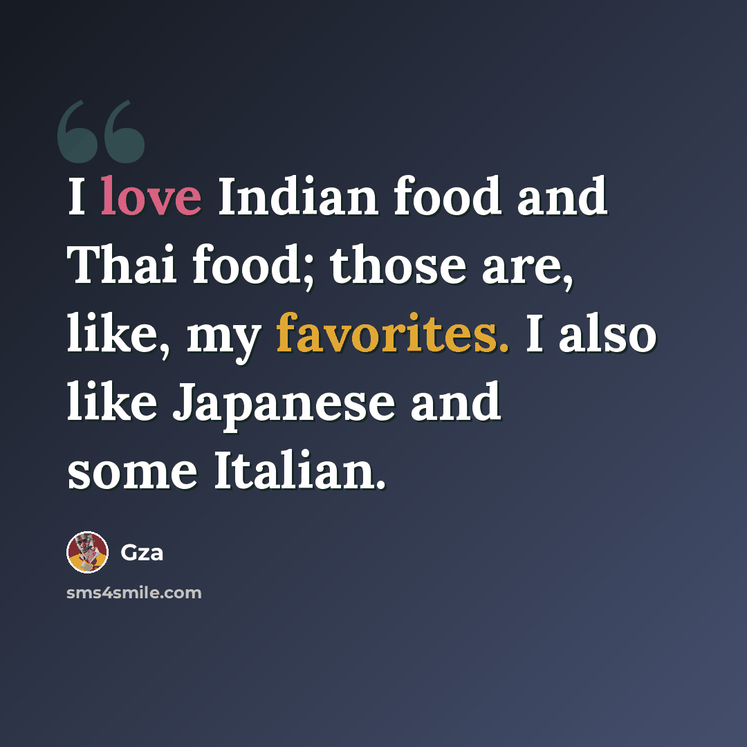 “I love Indian food and Thai food; those are, like, my favorites. I also like Japanese and some Italian.” quote by Gza