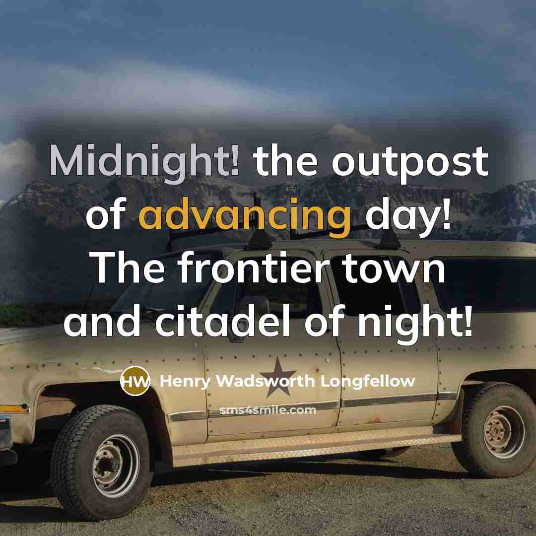 “Midnight! the outpost of advancing day! The frontier town and citadel of night!” quote by Henry Wadsworth Longfellow