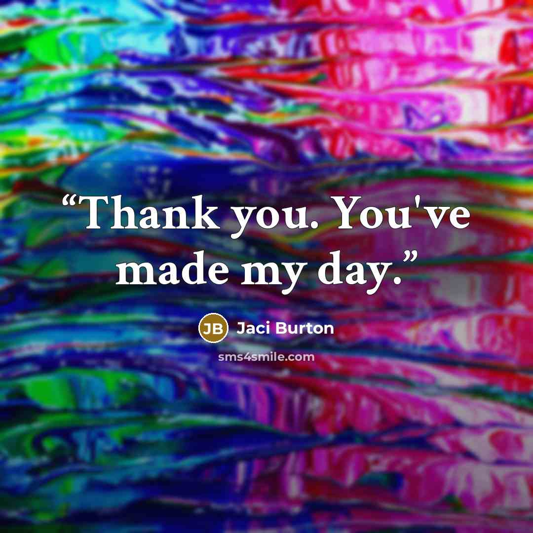 “Thank you. You've made my day.” quote by Jaci Burton
