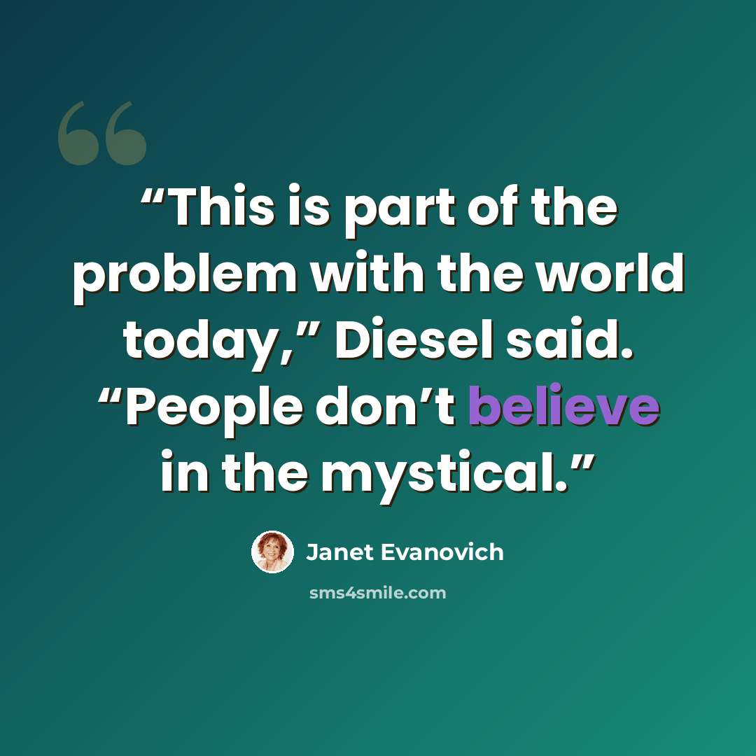 “This is part of the problem with the world today,” Diesel said. “People don’t believe in the mystical.” quote by Janet Evanovich