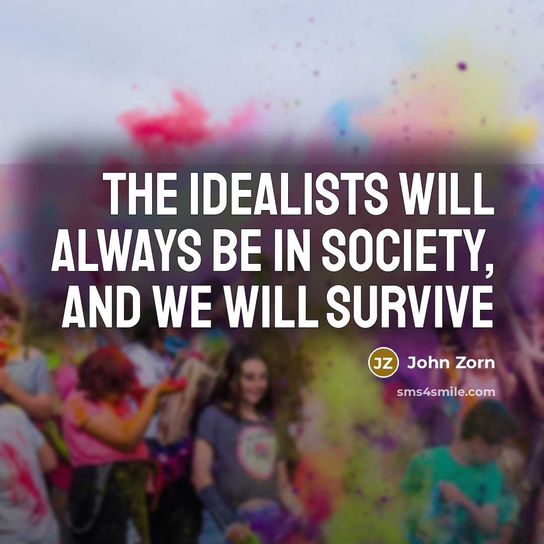 “The idealists will always be in society, and we will survive” quote by John Zorn