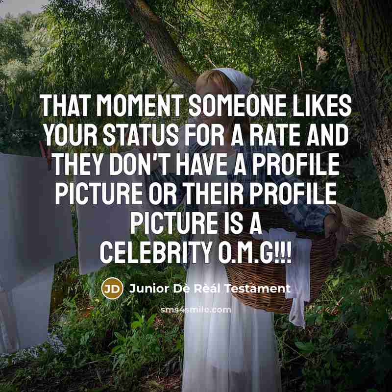 “That moment someone likes your status for a rate and they don't have a profile picture or their profile picture is a celebrity O.M.G!!!” quote by Junior Dè Rèál Testament