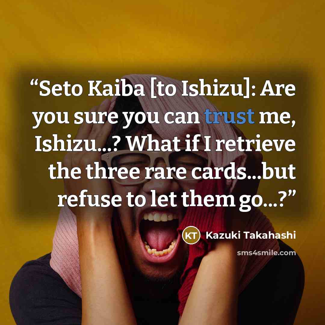 “Seto Kaiba [to Ishizu]: Are you sure you can trust me, Ishizu...? What if I retrieve the three rare cards...but refuse to let them go...?” quote by Kazuki Takahashi