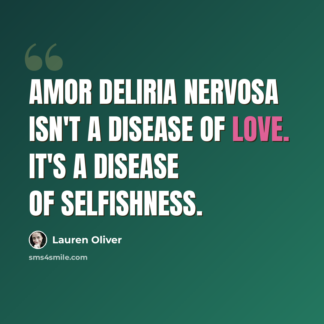“Amor deliria nervosa isn't a disease of love. It's a disease of selfishness.” quote by Lauren Oliver