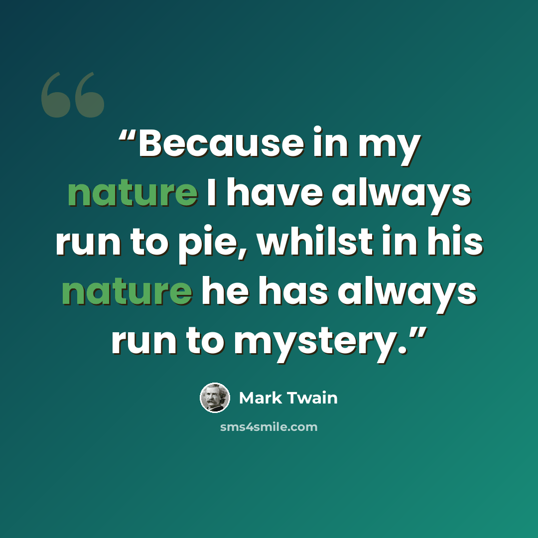 “Because in my nature I have always run to pie, whilst in his nature he has always run to mystery.” quote by Mark Twain