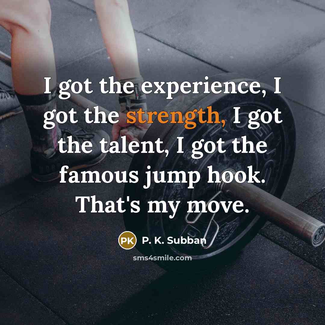 “I got the experience, I got the strength, I got the talent, I got the famous jump hook. That's my move.” quote by P. K. Subban