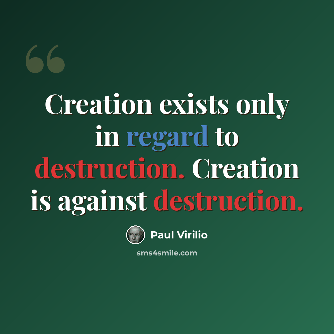 “Creation exists only in regard to destruction. Creation is against destruction.” quote by Paul Virilio