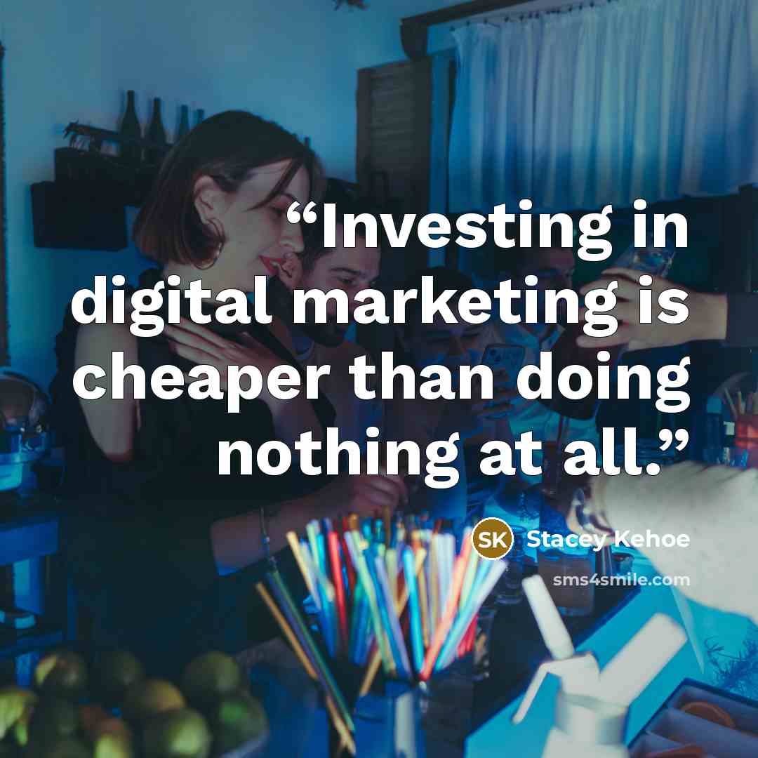 “Investing in digital marketing is cheaper than doing nothing at all.” quote by Stacey Kehoe