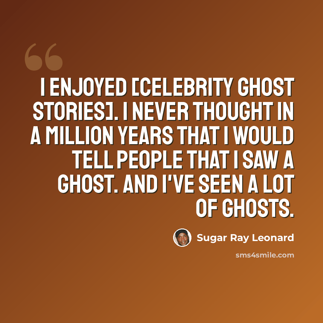 “I enjoyed [Celebrity Ghost Stories]. I never thought in a million years that I would tell people that I saw a ghost. And I've seen a lot of ghosts.” quote by Sugar Ray Leonard