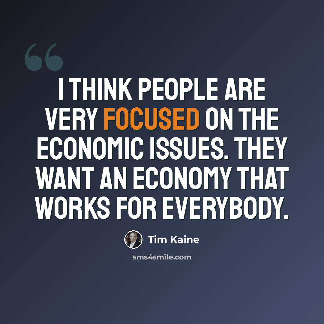 “I think people are very focused on the economic issues. They want an economy that works for everybody.” quote by Tim Kaine