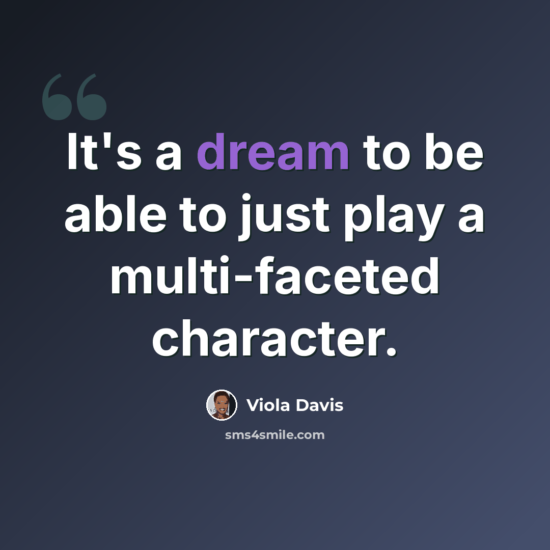 “It's a dream to be able to just play a multi-faceted character.” quote by Viola Davis
