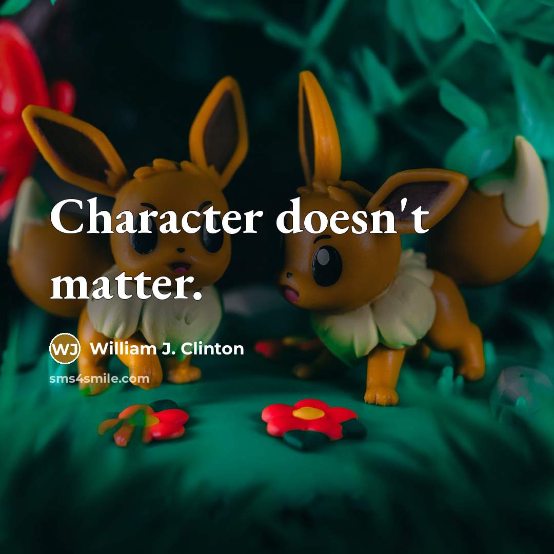 “Character doesn't matter.” quote by William J. Clinton