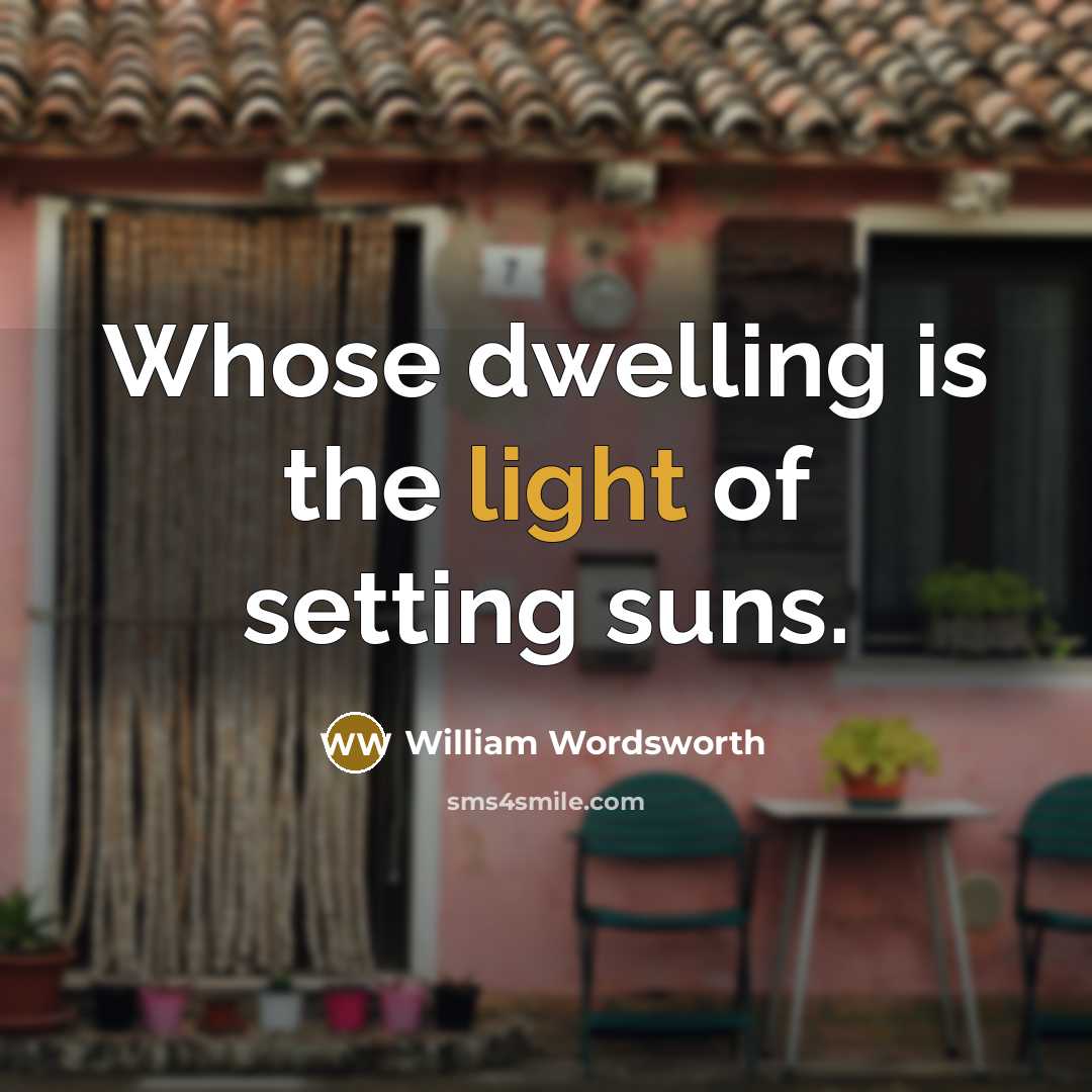 “Whose dwelling is the light of setting suns.” quote by William Wordsworth