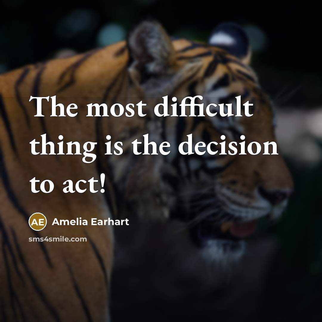 “The most difficult thing is the decision to act!” quote by Amelia Earhart