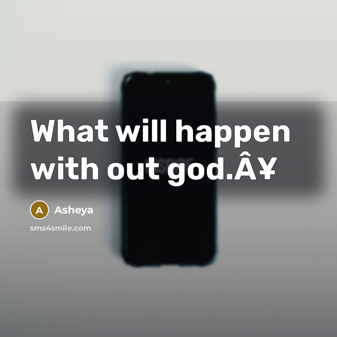 “What will happen with out god.Â¥” quote by Asheya