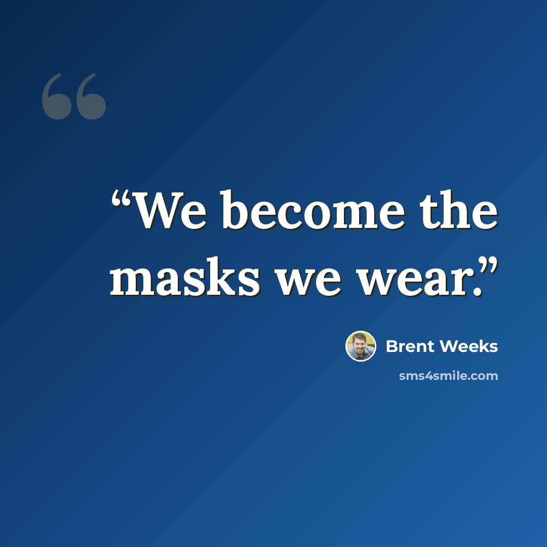 “We become the masks we wear.” quote by Brent Weeks