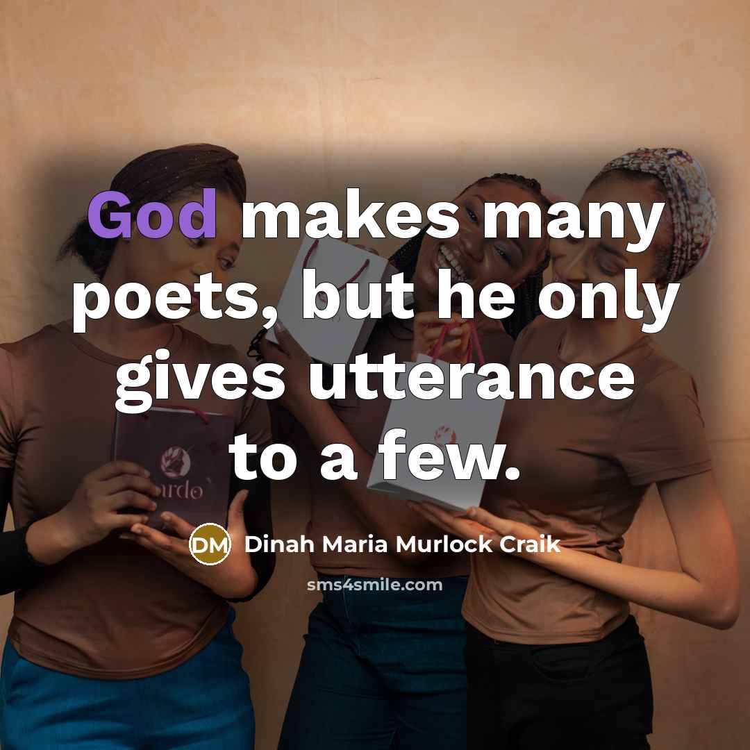 “God makes many poets, but he only gives utterance to a few.” quote by Dinah Maria Murlock Craik