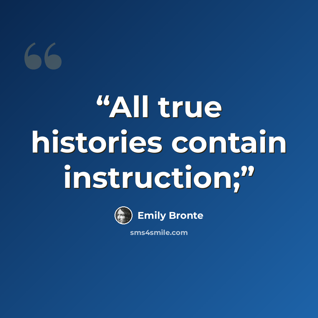 “All true histories contain instruction;” quote by Emily Brontë