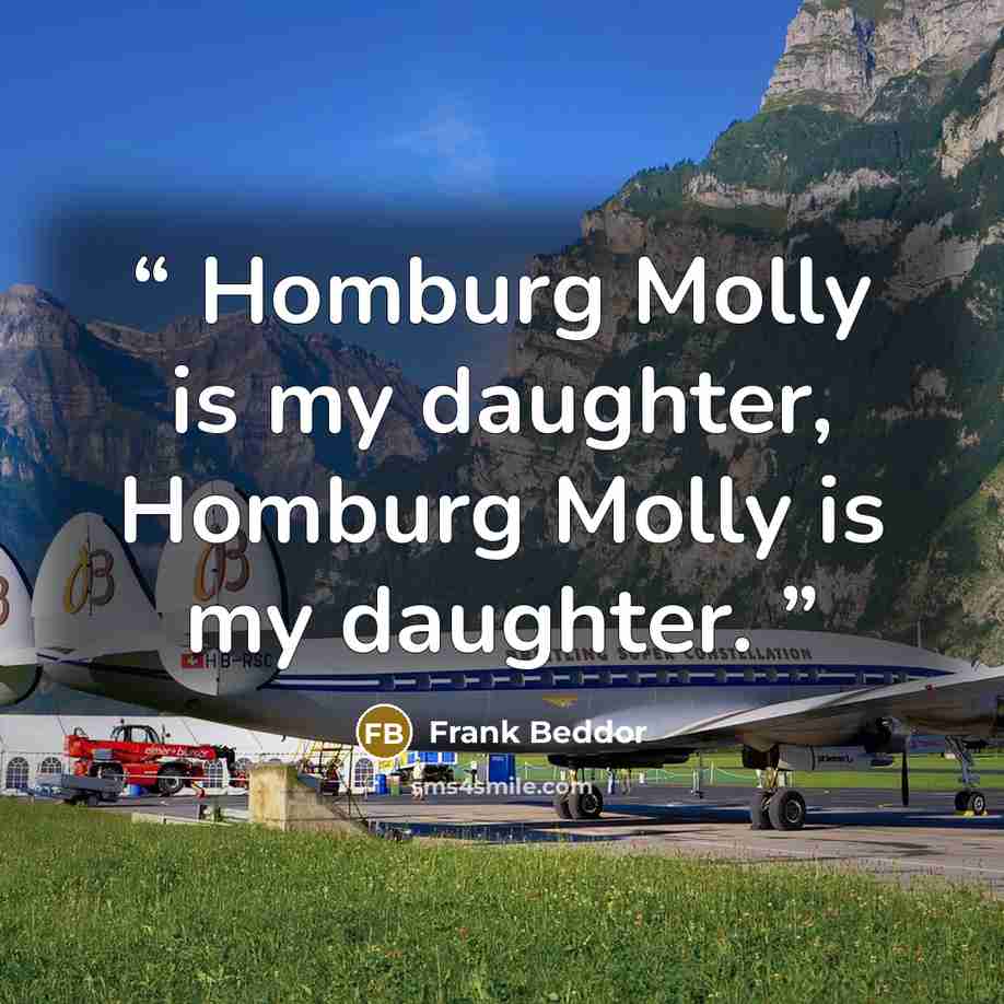 “Homburg Molly is my daughter, Homburg Molly is my daughter.” quote by Frank Beddor