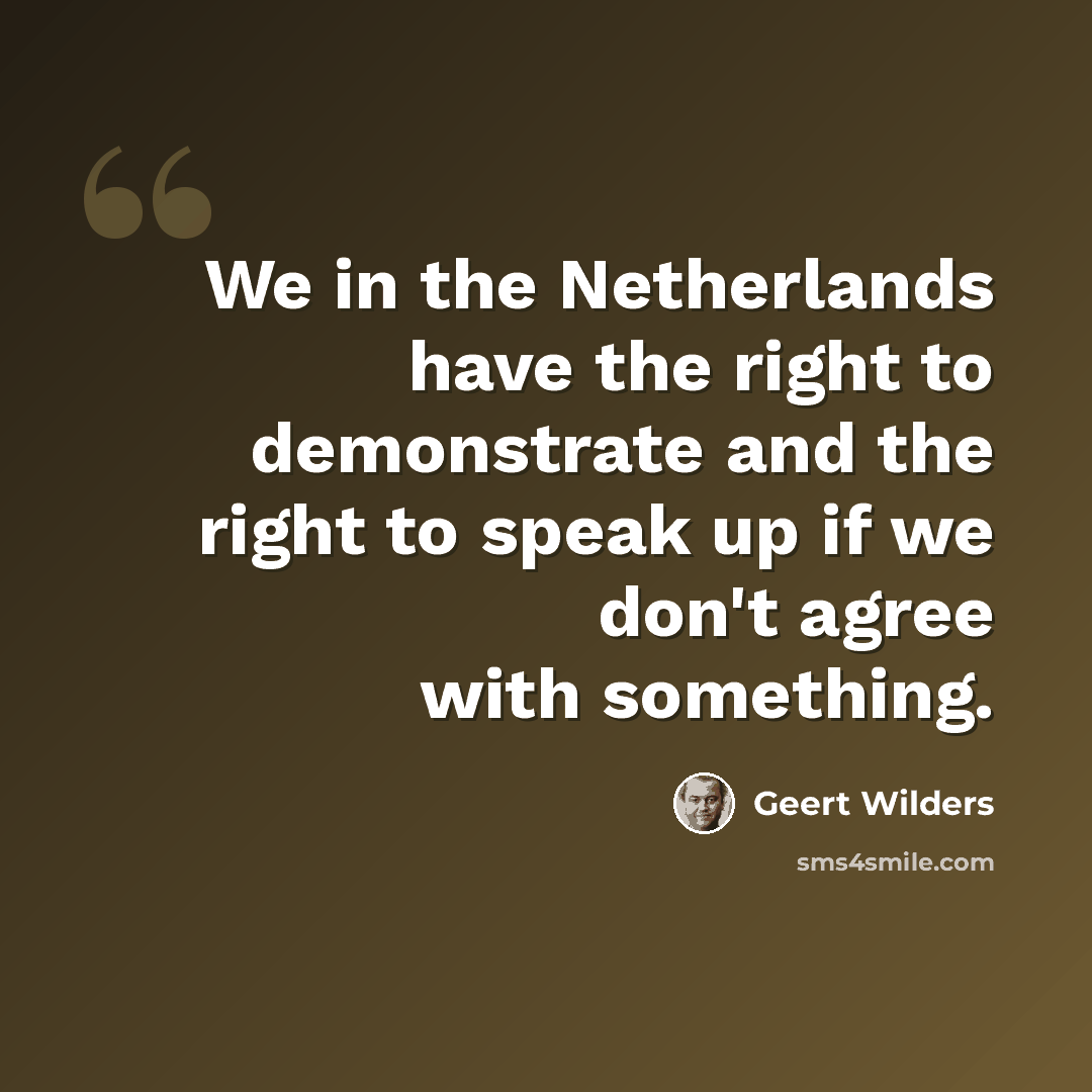 “We in the Netherlands have the right to demonstrate and the right to speak up if we don't agree with something.” quote by Geert Wilders