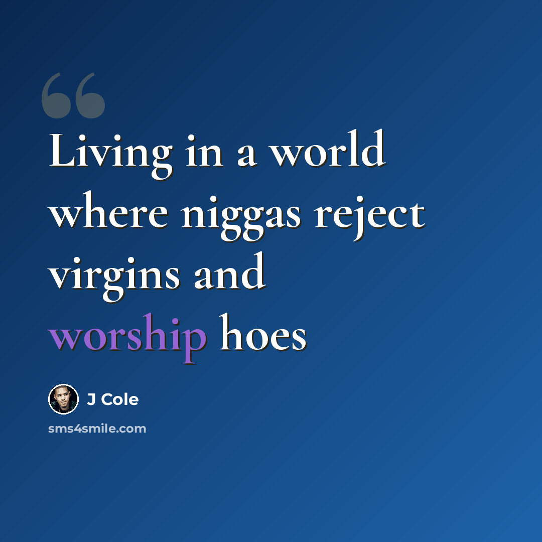 “Living in a world where niggas reject virgins and worship hoes” quote by J Cole