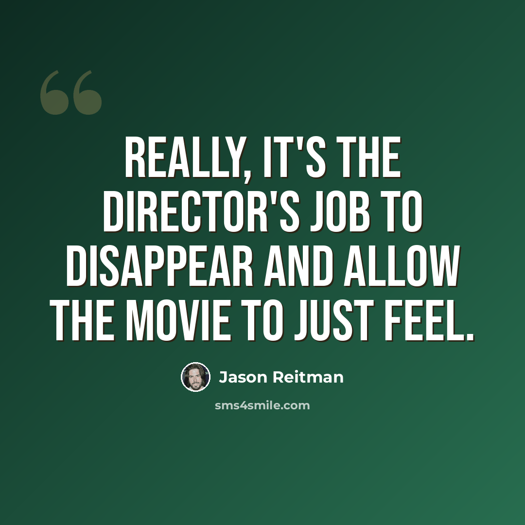 “Really, it's the director's job to disappear and allow the movie to just feel.” quote by Jason Reitman
