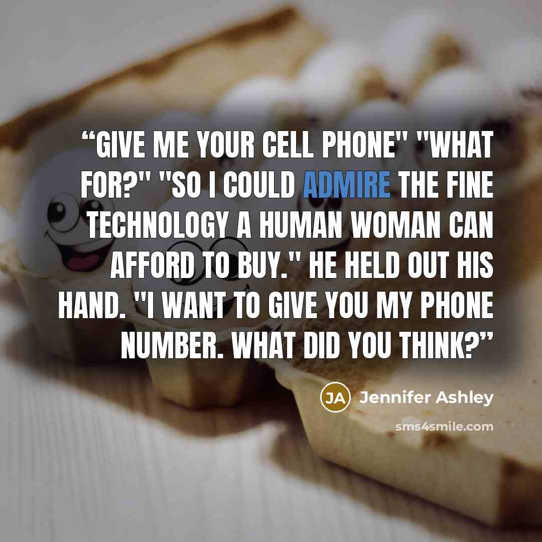 “give me your cell phone" "What for?" "So i could admire the fine technology a human woman can afford to buy." He held out his hand. "I want to give you my phone number. What did you think?” quote by Jennifer Ashley