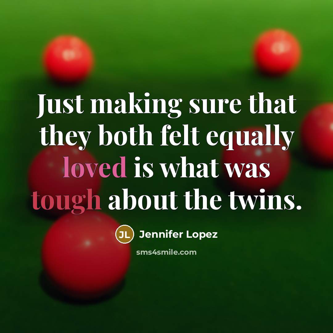 “Just making sure that they both felt equally loved is what was tough about the twins.” quote by Jennifer Lopez
