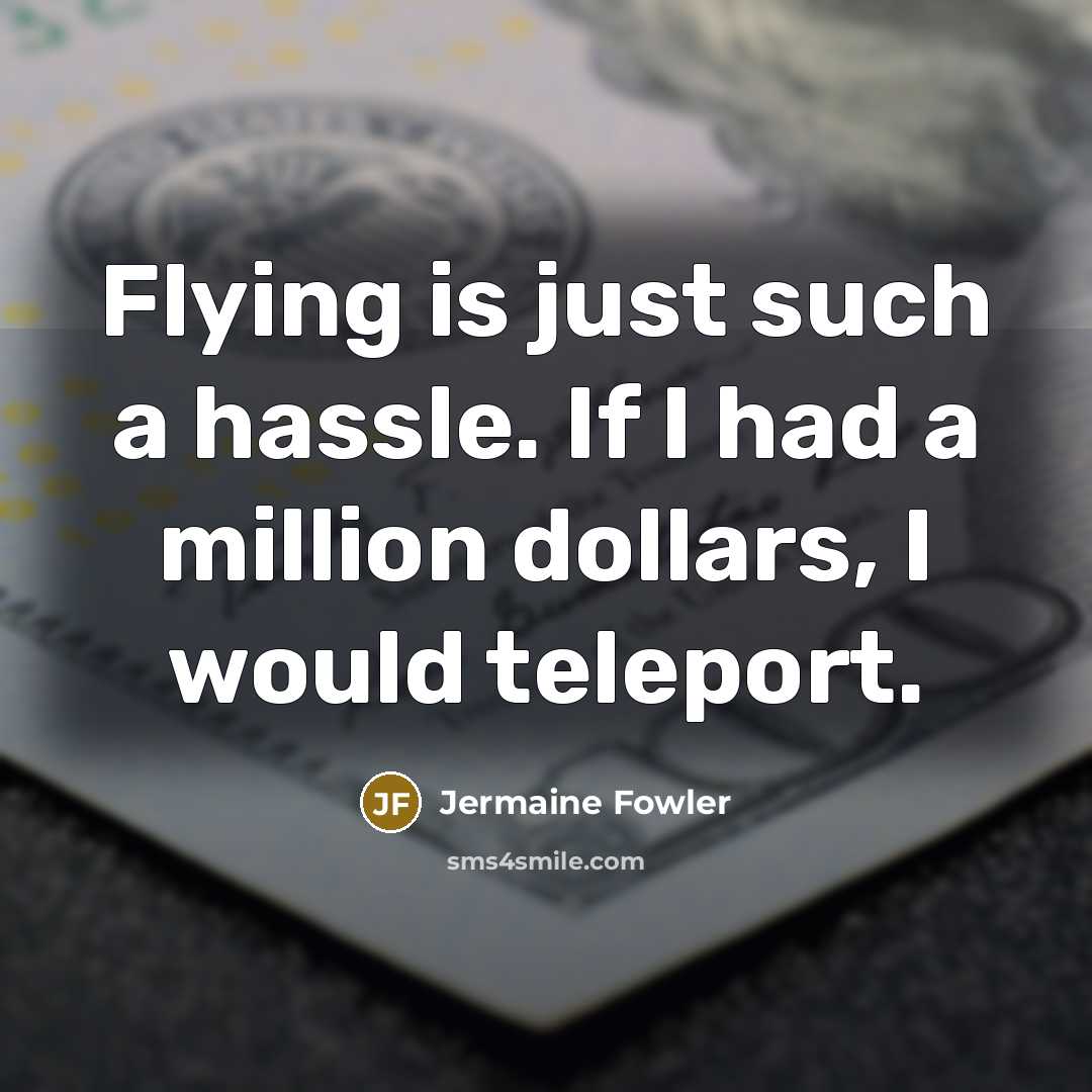 “Flying is just such a hassle. If I had a million dollars, I would teleport.” quote by Jermaine Fowler