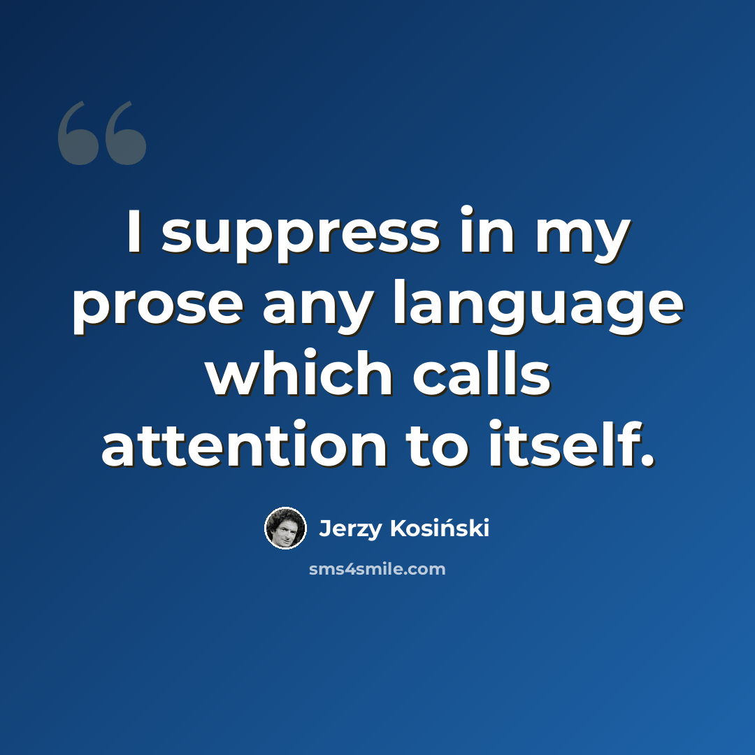 “I suppress in my prose any language which calls attention to itself.” quote by Jerzy Kosinski