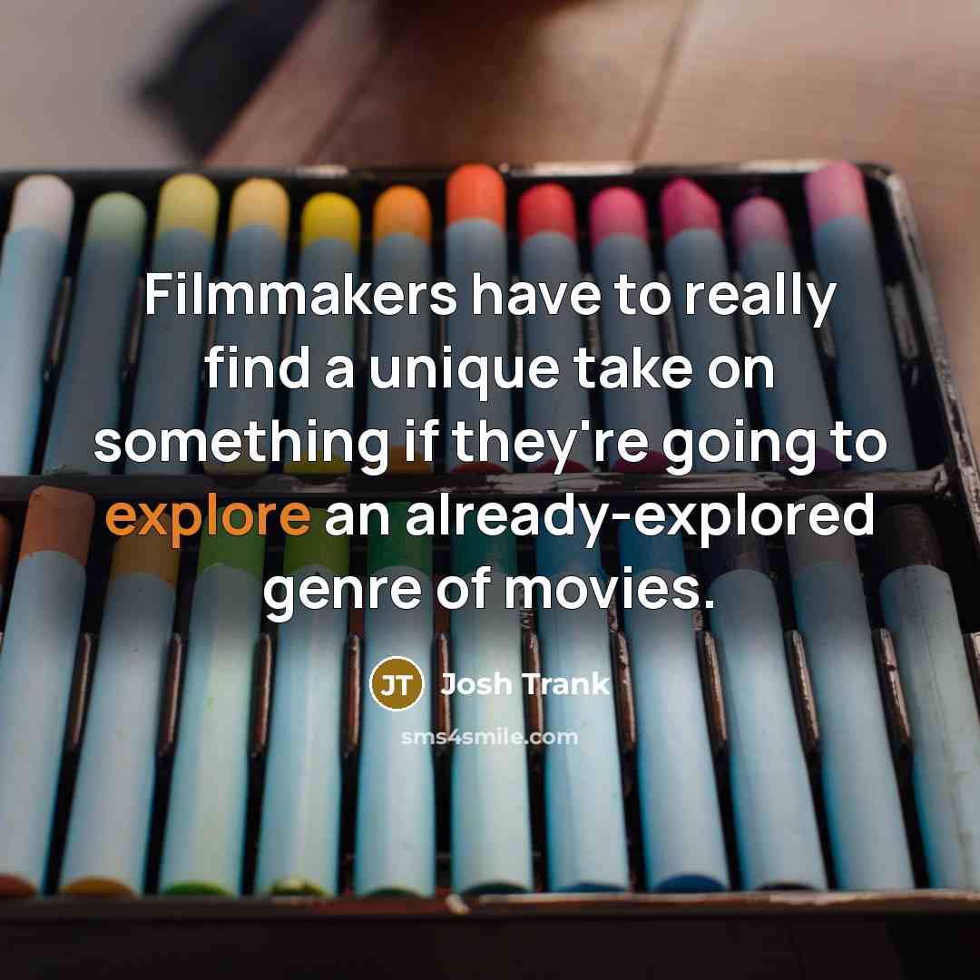 “Filmmakers have to really find a unique take on something if they're going to explore an already-explored genre of movies.” quote by Josh Trank