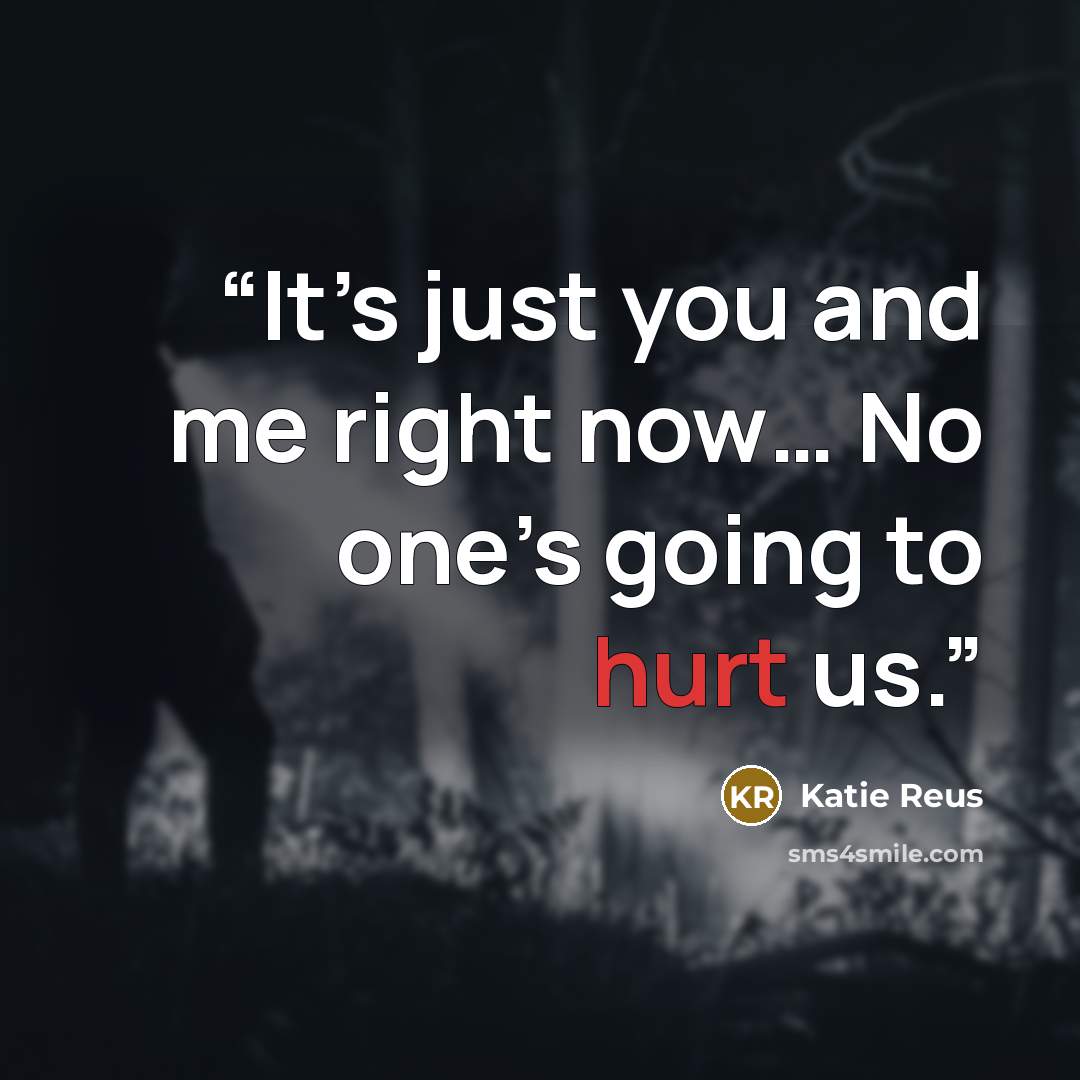 “It’s just you and me right now… No one’s going to hurt us.” quote by Katie Reus