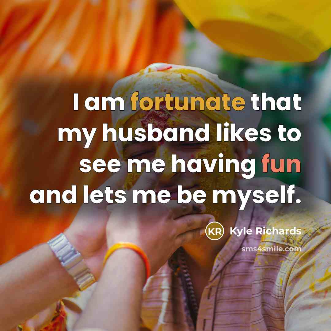 “I am fortunate that my husband likes to see me having fun and lets me be myself.” quote by Kyle Richards