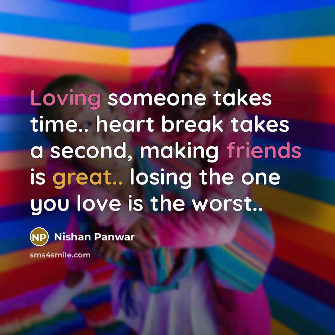 “Loving someone takes time.. heart break takes a second, making friends is great.. losing the one you love is the worst..” quote by Nishan Panwar