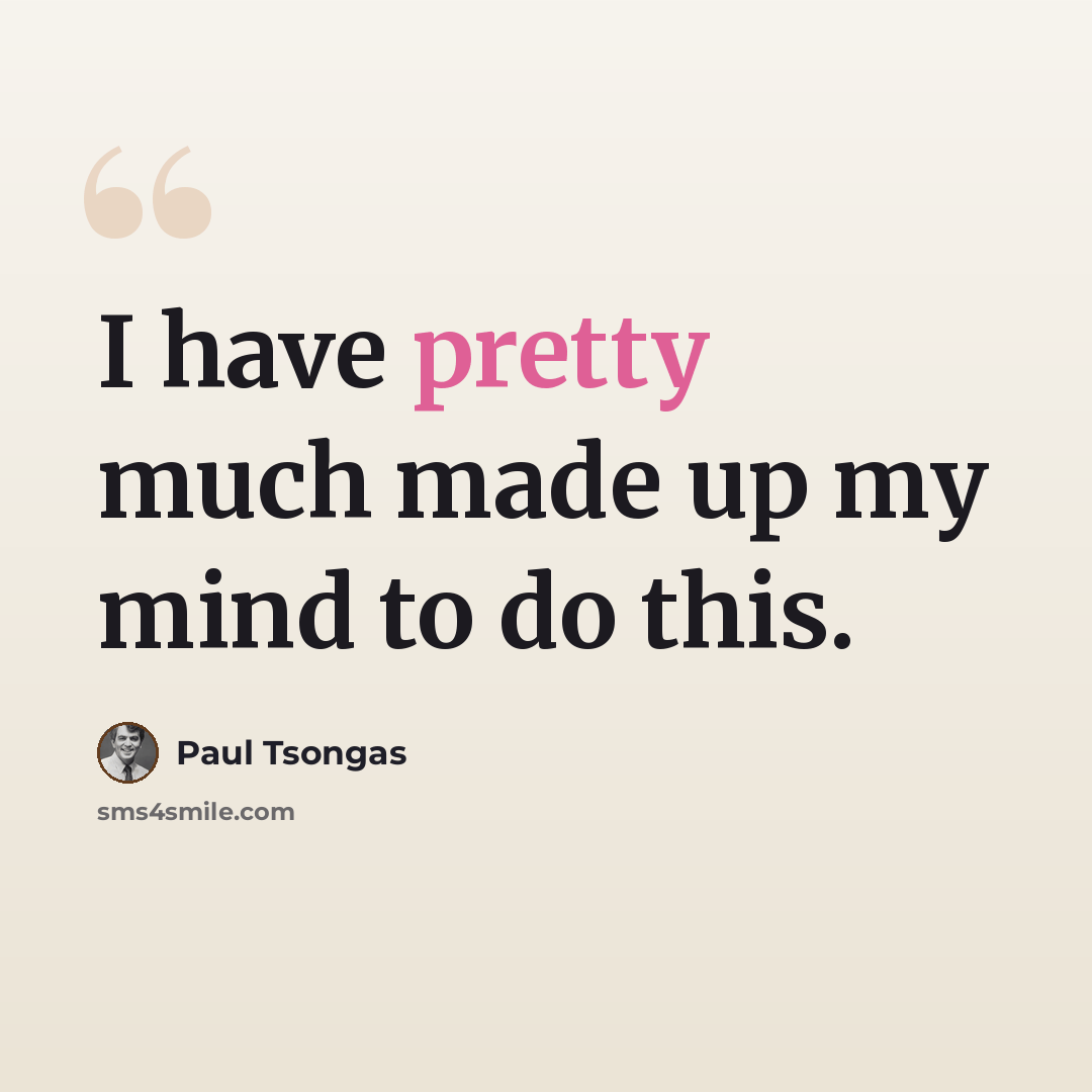 “I have pretty much made up my mind to do this.” quote by Paul Tsongas