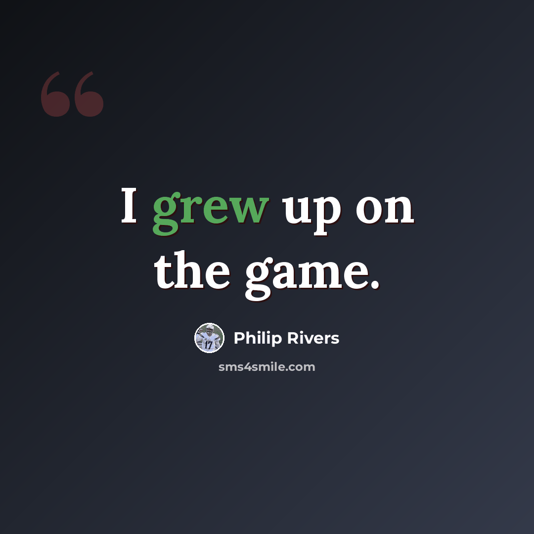 “I grew up on the game.” quote by Philip Rivers